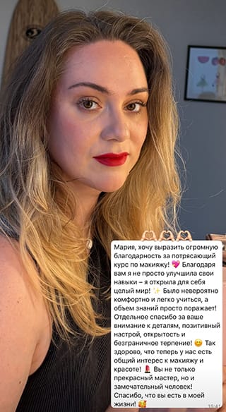 Мария, хочу выразить огромную благодарность за потрясающий курс по макияжу! Благодаря вам я не просто улучшила свои навыки я открыла для себя целый мир! Было невероятно комфортно и легко учиться, а объем знаний просто поражает! Отдельное спасибо за ваше внимание к деталям, позитивный настрой, открытость и безграничное терпение! Так здорово, что теперь у нас есть общий интерес к макияжу и красоте! Вы не только прекрасный мастер, но и замечательный человек! Спасибо, что вы есть в моей жизни!